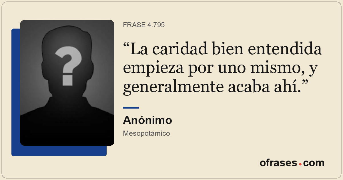 La caridad bien entendida empieza por uno mismo, y generalmente acaba ahí.