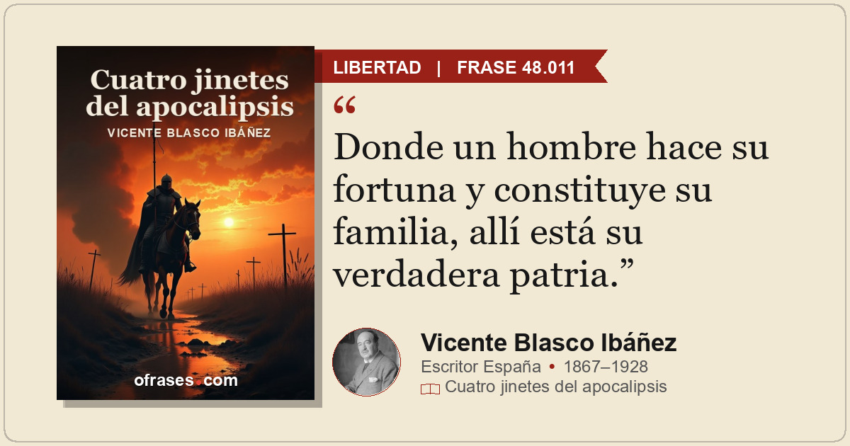 Donde un hombre hace su fortuna y constituye su familia, allí está su verdadera...