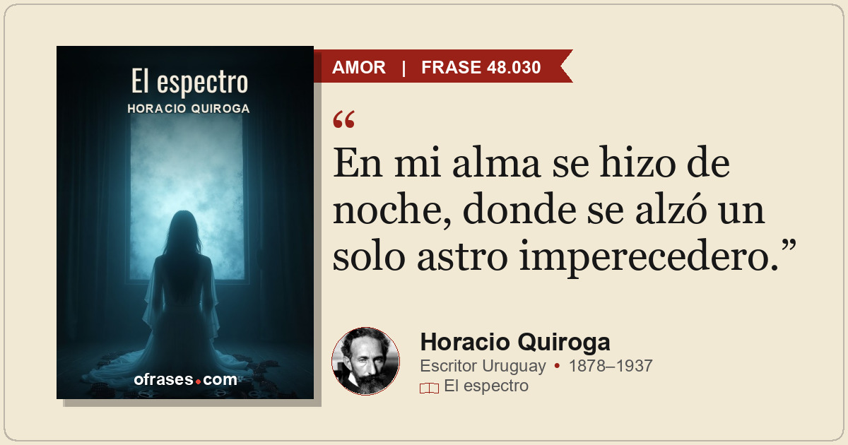 En mi alma se hizo de noche, donde se alzó un solo astro imperecedero.
