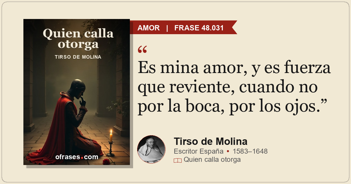 Es mina amor, y es fuerza que reviente, cuando no por la boca, por los ojos.