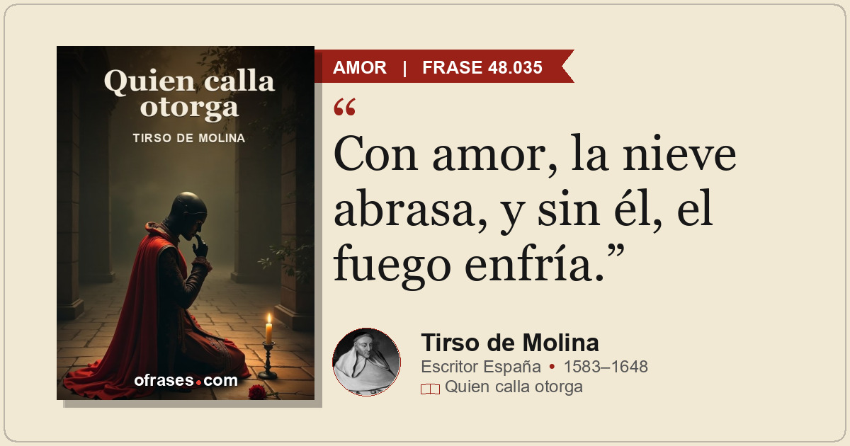 Con amor, la nieve abrasa, y sin él, el fuego enfría.