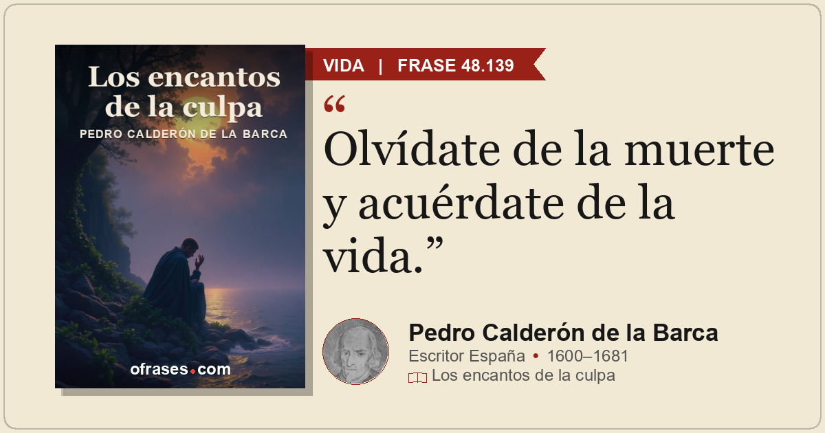 Olvídate de la muerte y acuérdate de la vida.