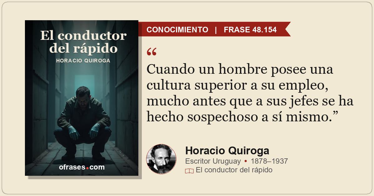 Cuando un hombre posee una cultura superior a su empleo, mucho antes que a sus j...