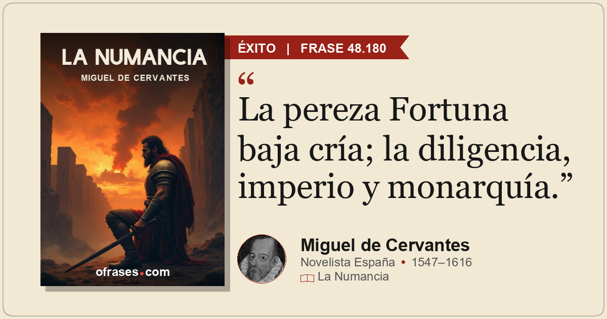 La pereza Fortuna baja cría; la diligencia, imperio y monarquía.