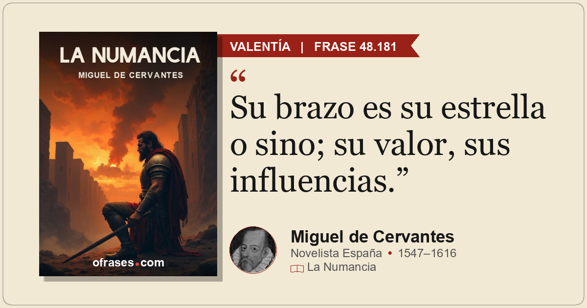 Su brazo es su estrella o sino; su valor, sus influencias.