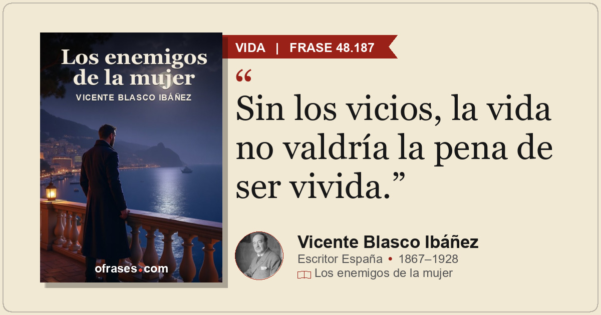 Sin los vicios, la vida no valdría la pena de ser vivida.