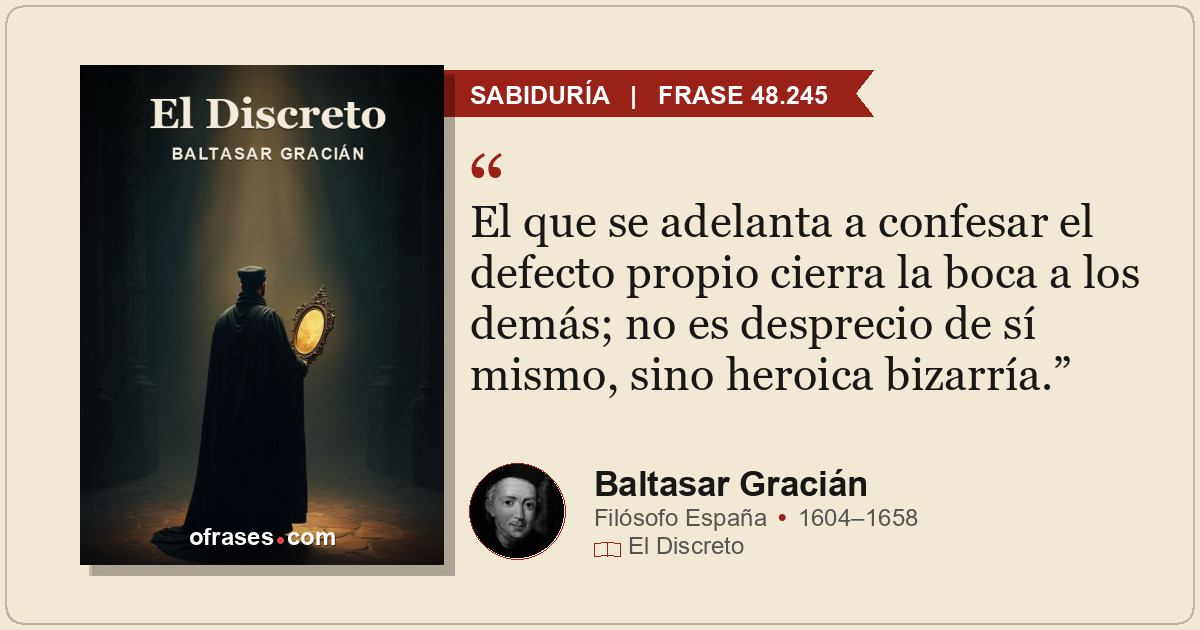 El que se adelanta a confesar el defecto propio cierra la boca a los demás; no e...
