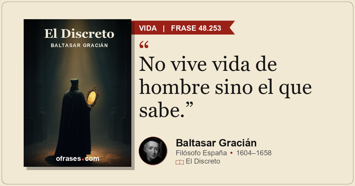 No vive vida de hombre sino el que sabe.