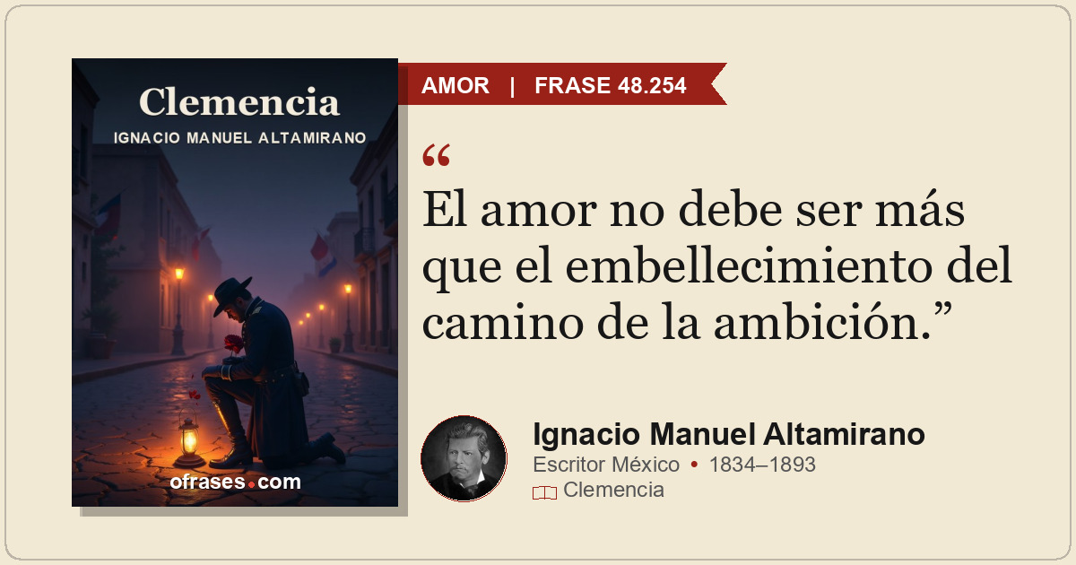 El amor no debe ser más que el embellecimiento del camino de la ambición.