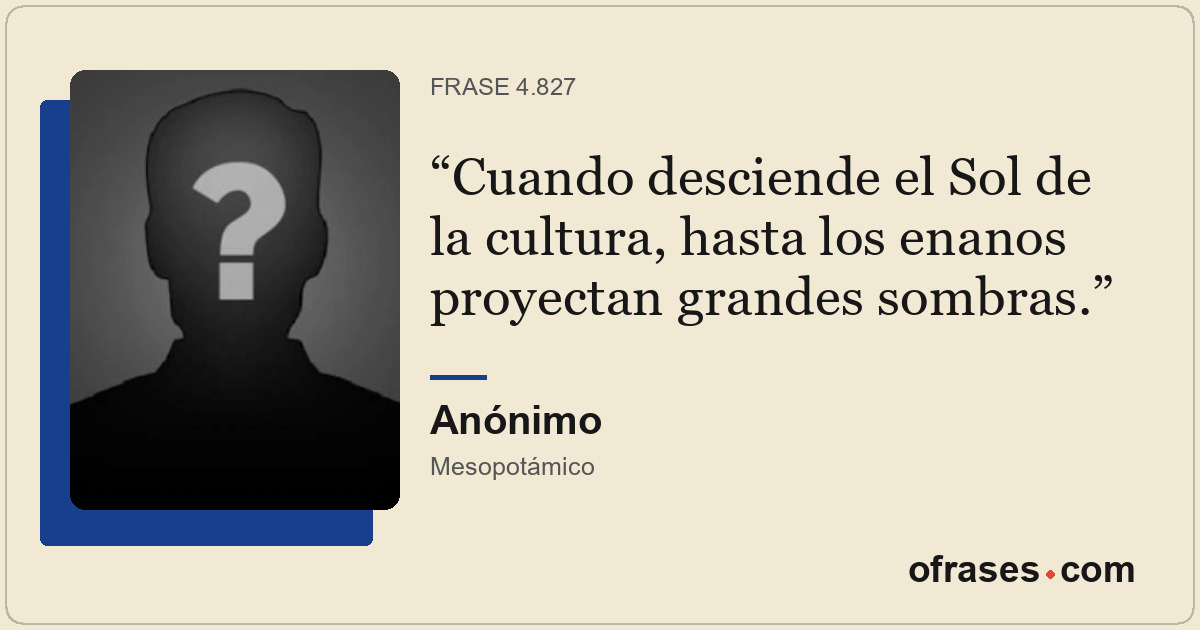Cuando desciende el Sol de la cultura, hasta los enanos proyectan grandes sombra...