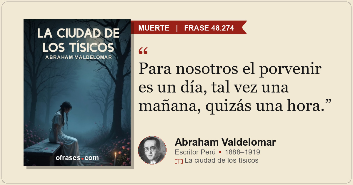 Para nosotros el porvenir es un día, tal vez una mañana, quizás una hora.