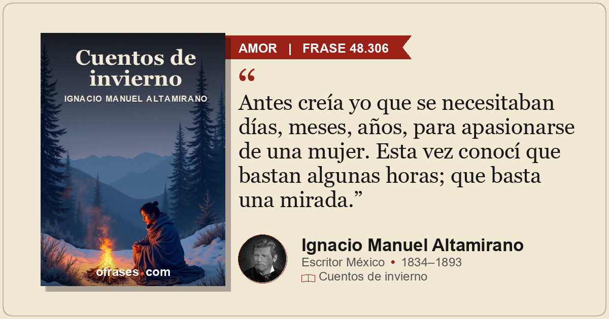 Antes creía yo que se necesitaban días, meses, años, para apasionarse de una muj...