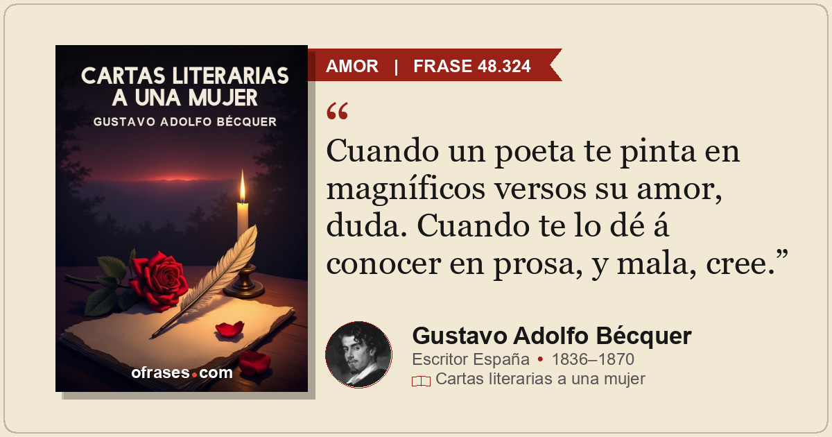 Cuando un poeta te pinta en magníficos versos su amor, duda. Cuando te lo dé á c...
