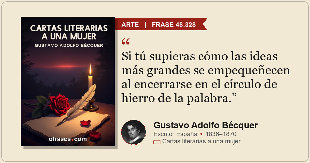 Si tú supieras cómo las ideas más grandes se empequeñecen al encerrarse en el cí...