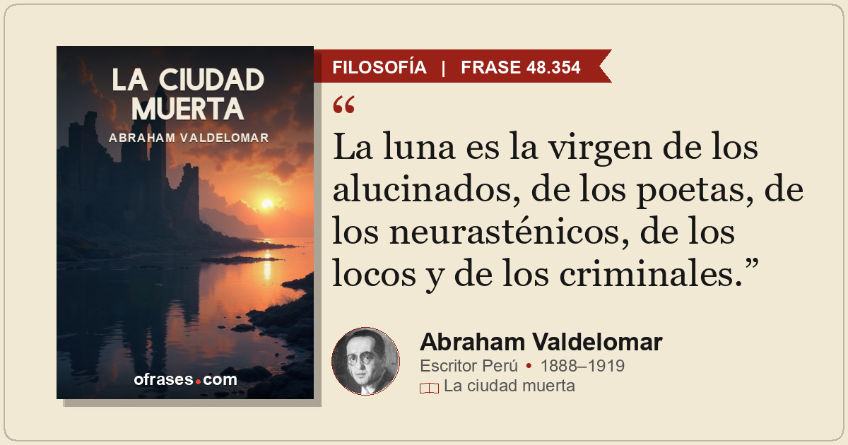 La luna es la virgen de los alucinados, de los poetas, de los neurasténicos, de...