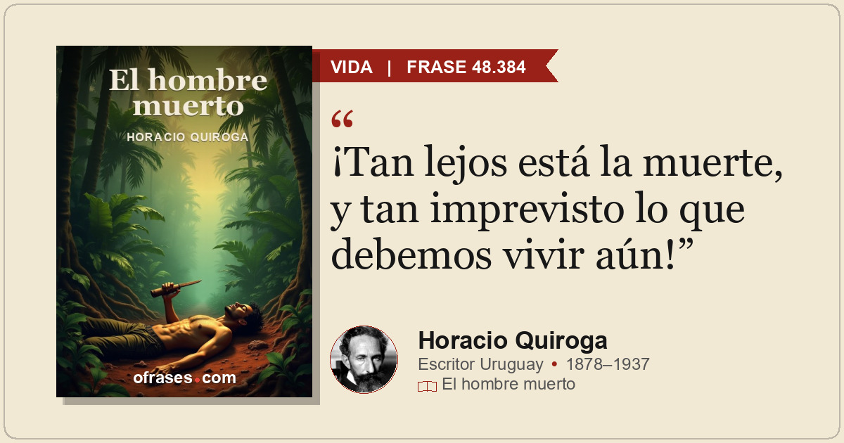 ¡Tan lejos está la muerte, y tan imprevisto lo que debemos vivir aún!