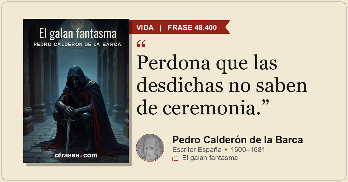 Perdona que las desdichas no saben de ceremonia.