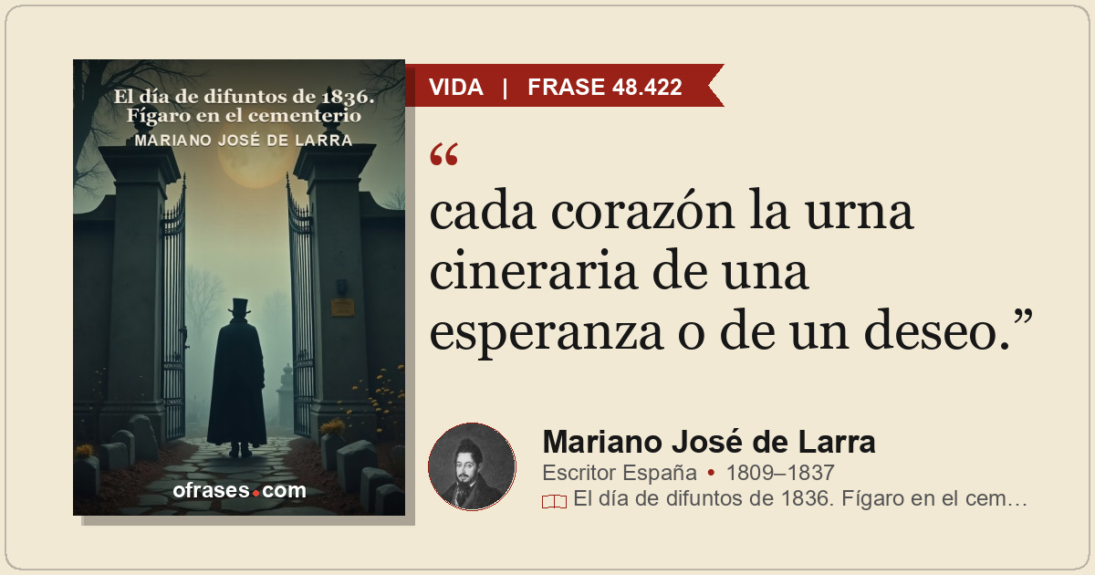 cada corazón la urna cineraria de una esperanza o de un deseo.