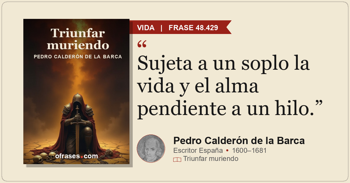 Sujeta a un soplo la vida y el alma pendiente a un hilo.