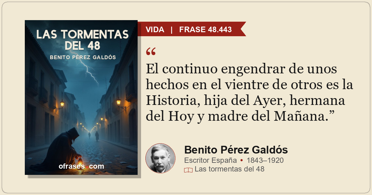 El continuo engendrar de unos hechos en el vientre de otros es la Historia, hija...