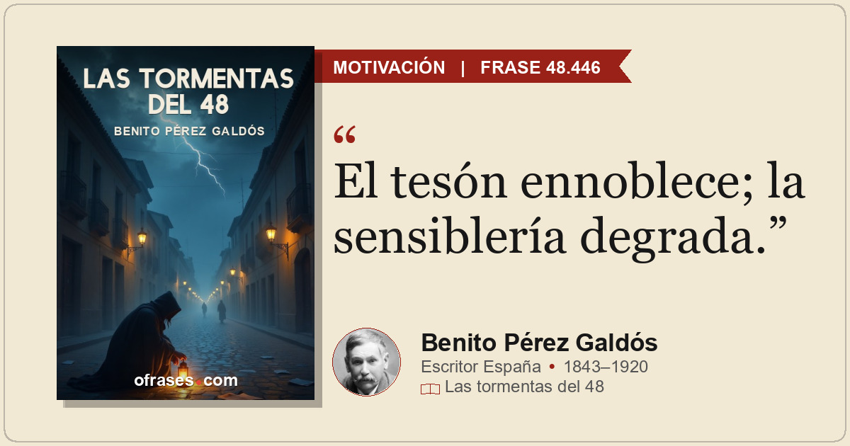 El tesón ennoblece; la sensiblería degrada.