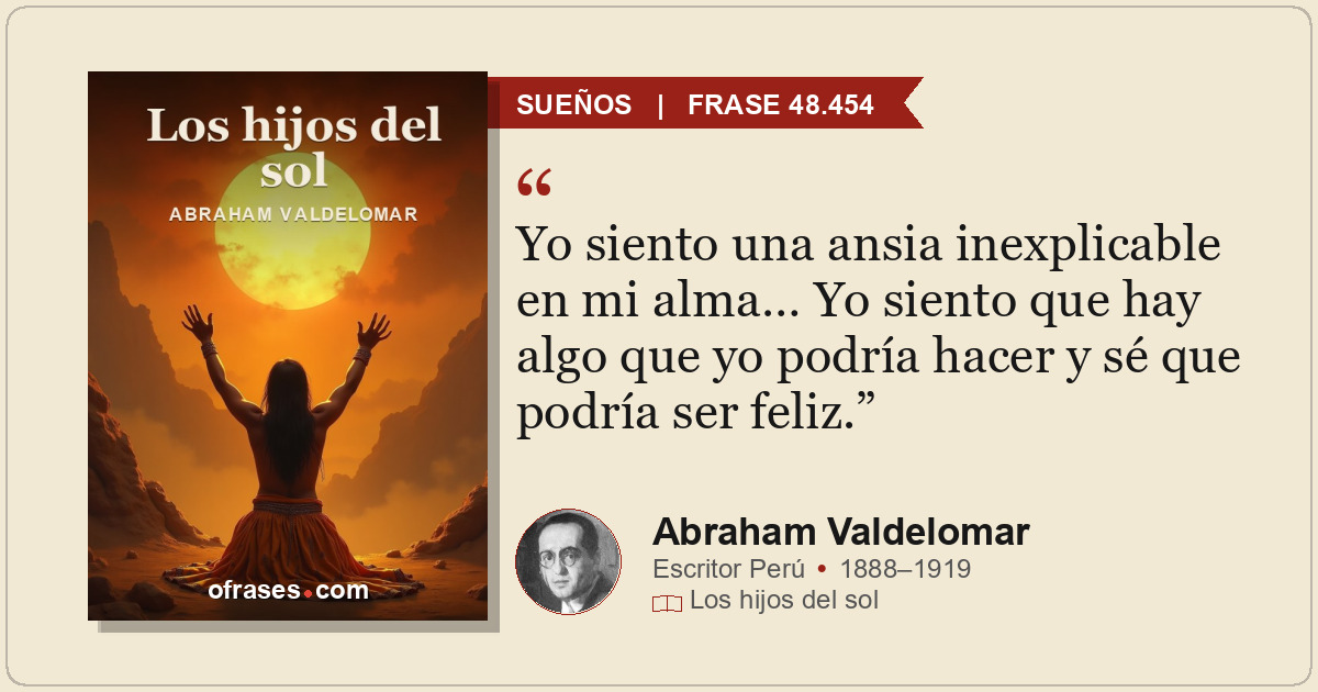 Yo siento una ansia inexplicable en mi alma… Yo siento que hay algo que yo podrí...