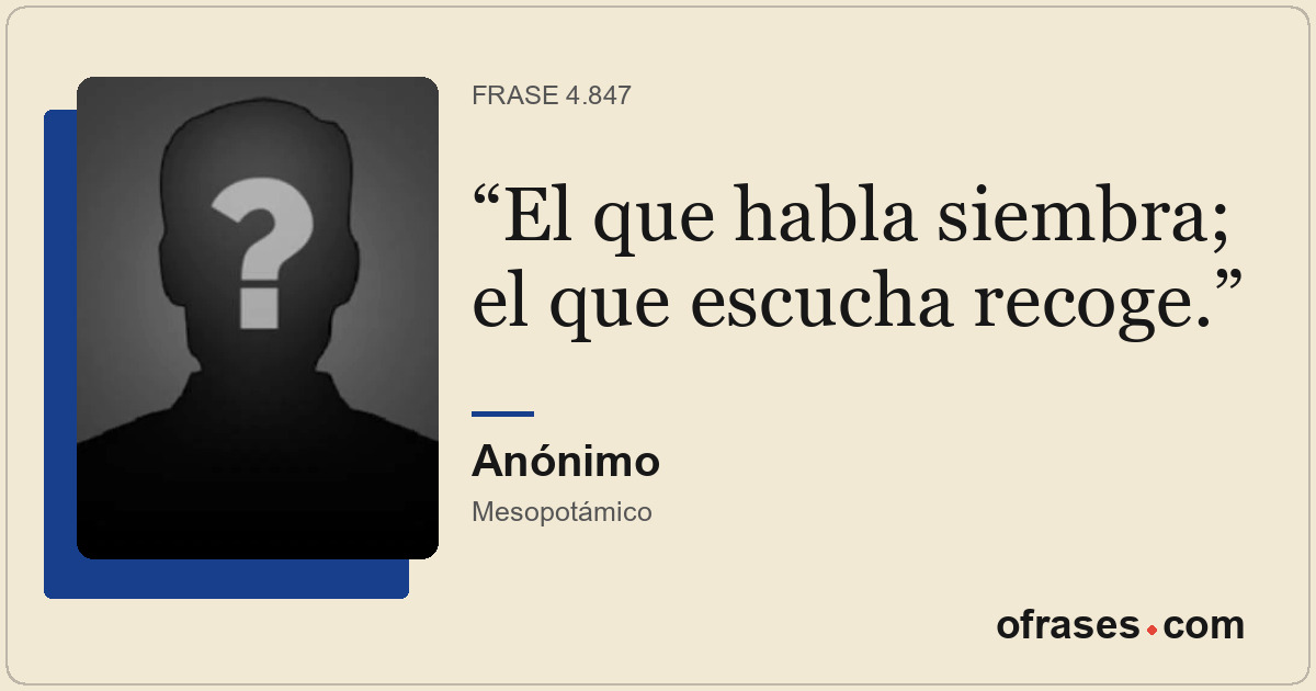 El que habla siembra; el que escucha recoge.