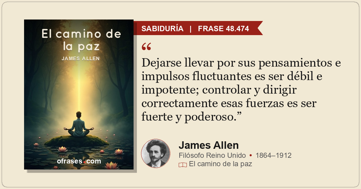 Dejarse llevar por sus pensamientos e impulsos fluctuantes es ser débil e impote...