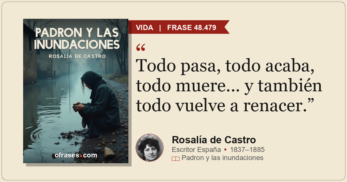 Todo pasa, todo acaba, todo muere... y también todo vuelve a renacer.