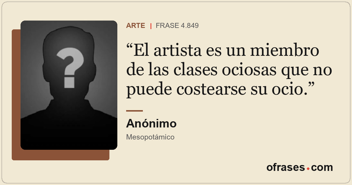 El artista es un miembro de las clases ociosas que no puede costearse su ocio.