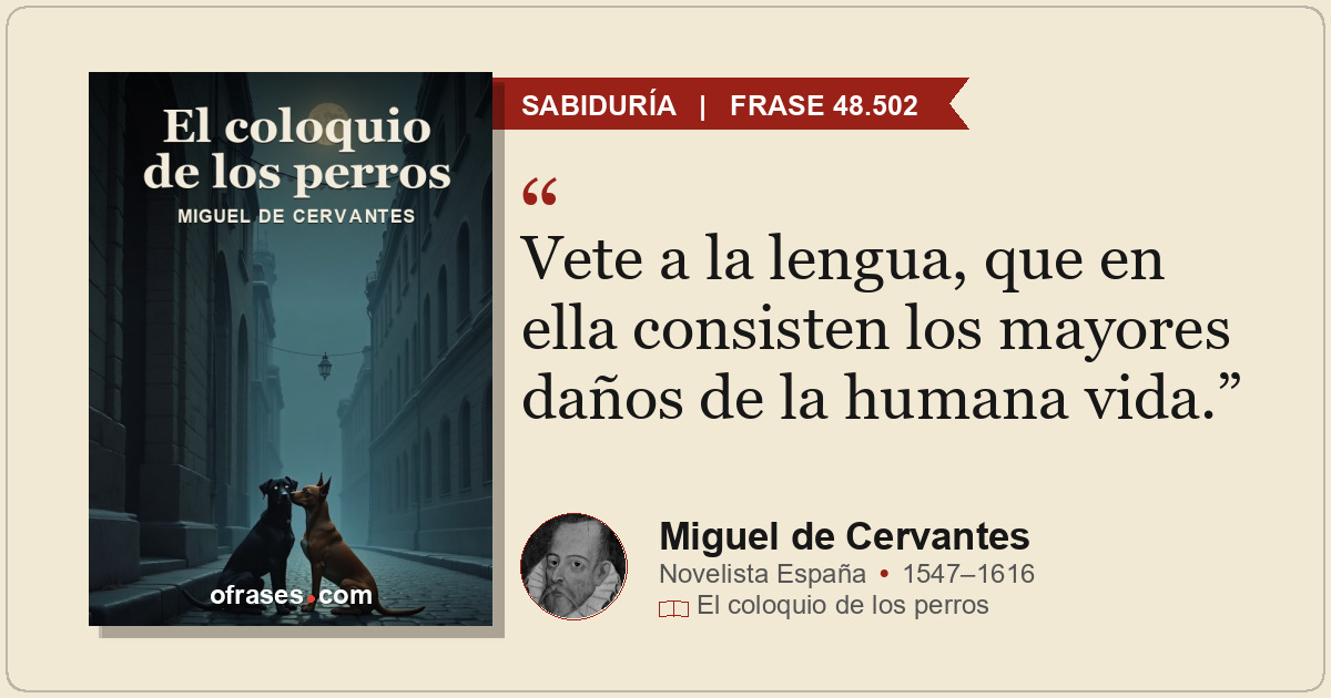 Vete a la lengua, que en ella consisten los mayores daños de la humana vida.
