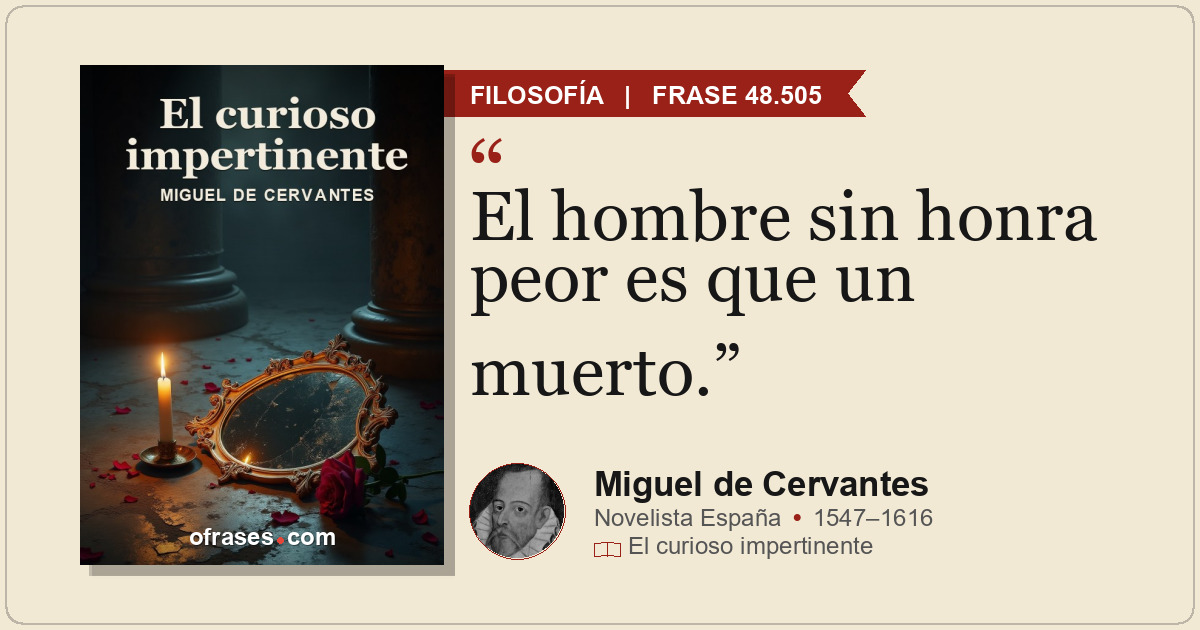 El hombre sin honra peor es que un muerto.