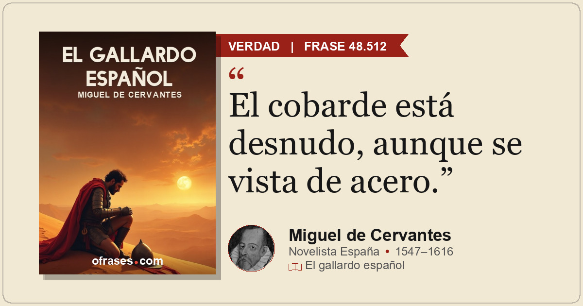 El cobarde está desnudo, aunque se vista de acero.