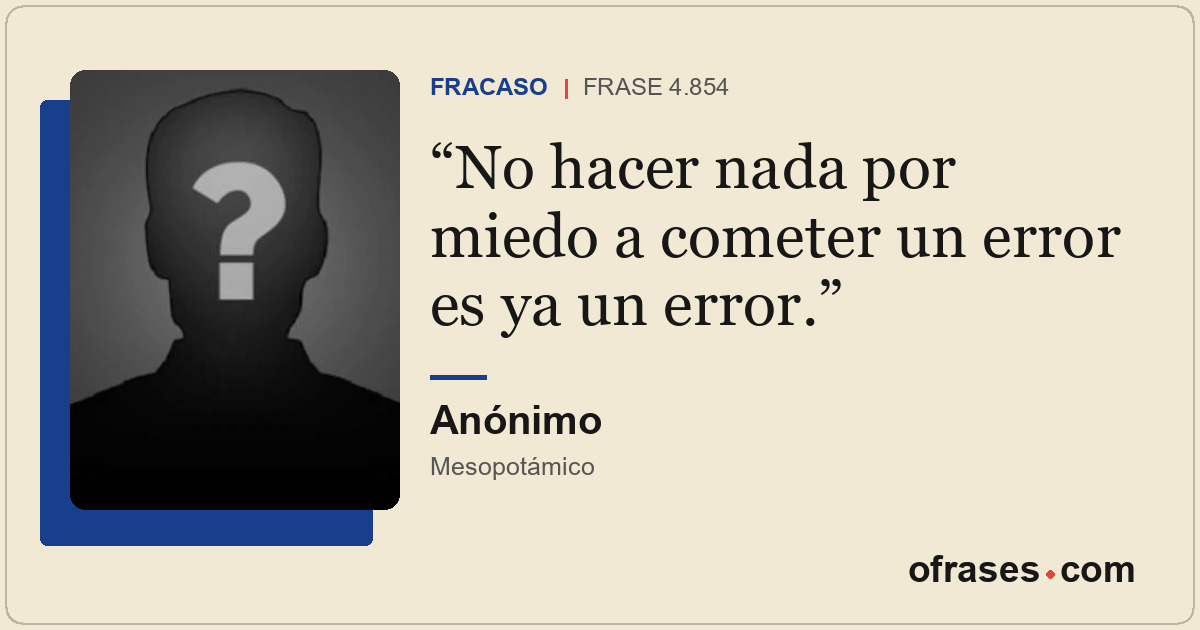 No hacer nada por miedo a cometer un error es ya un error.