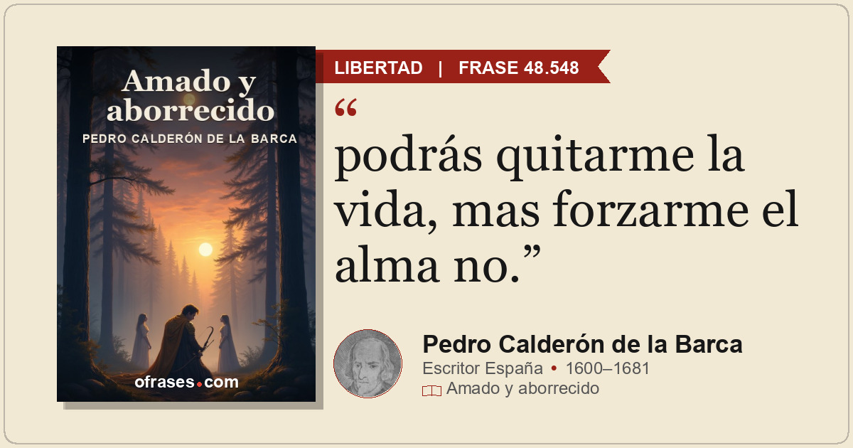 podrás quitarme la vida, mas forzarme el alma no.