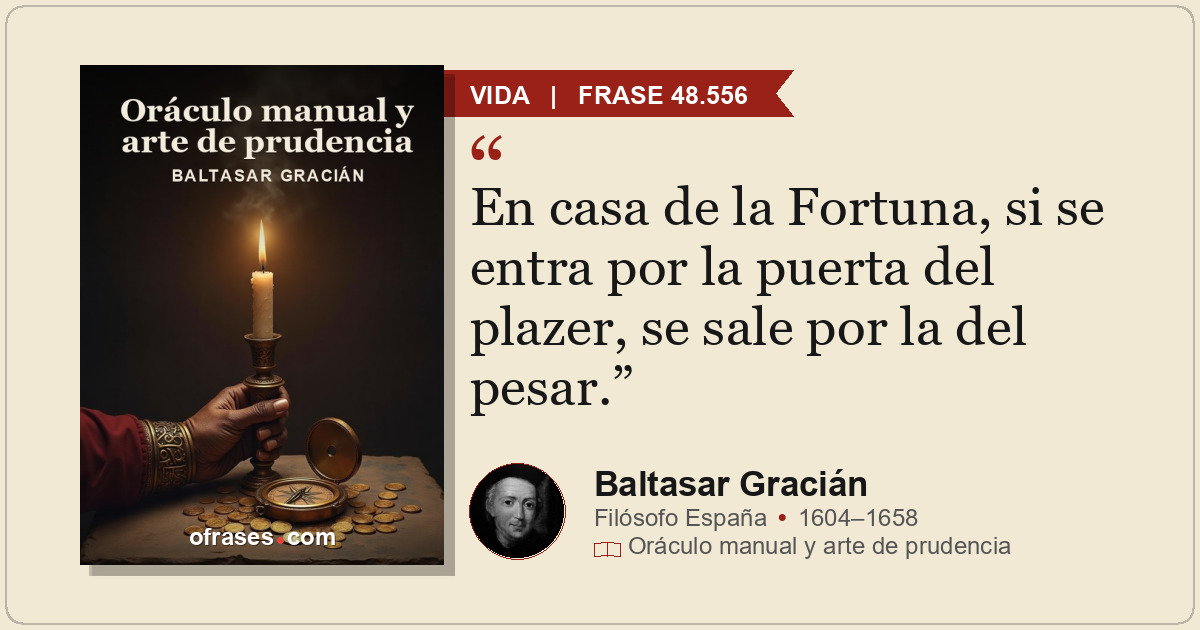 En casa de la Fortuna, si se entra por la puerta del plazer, se sale por la del...