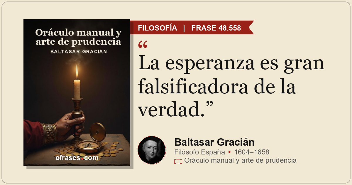 La esperanza es gran falsificadora de la verdad.