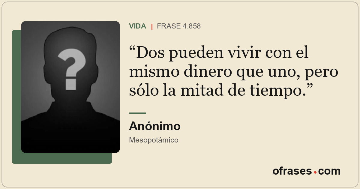 Dos pueden vivir con el mismo dinero que uno, pero sólo la mitad de tiempo.