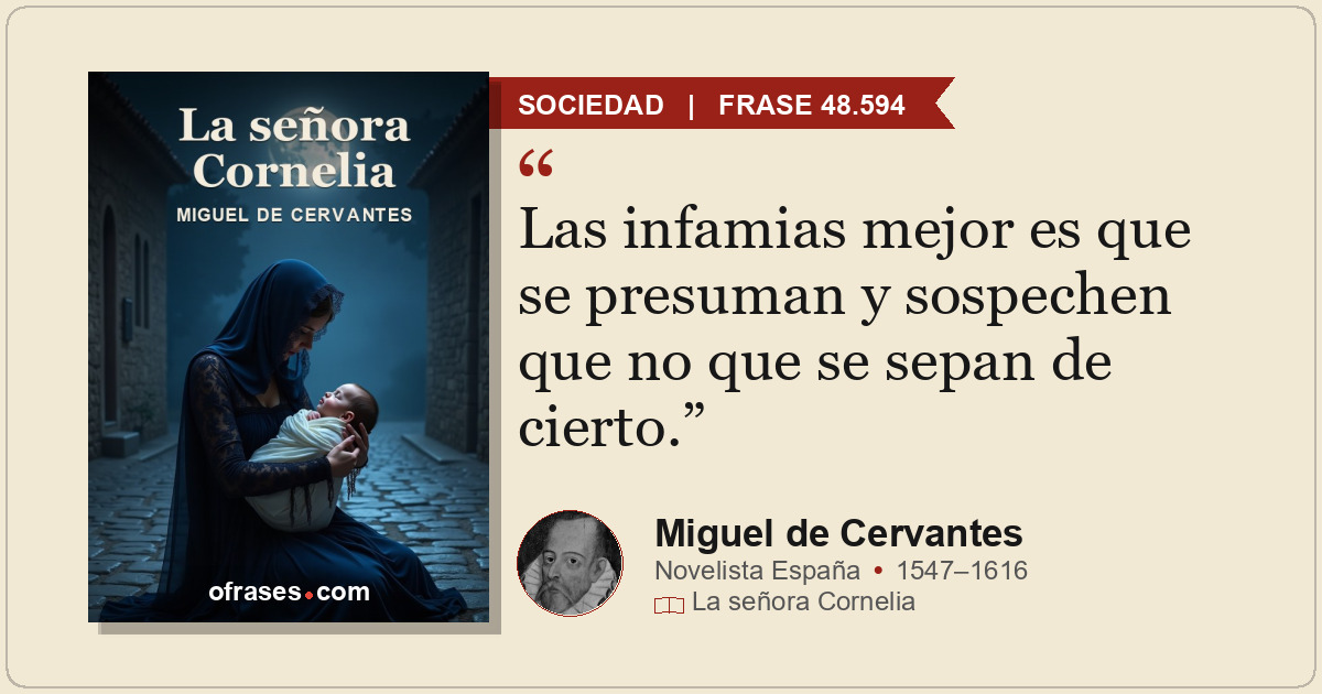 Las infamias mejor es que se presuman y sospechen que no que se sepan de cierto.