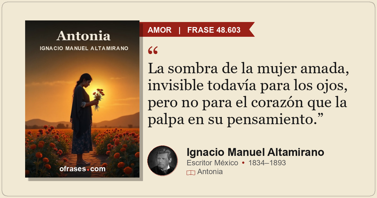 La sombra de la mujer amada, invisible todavía para los ojos, pero no para el co...