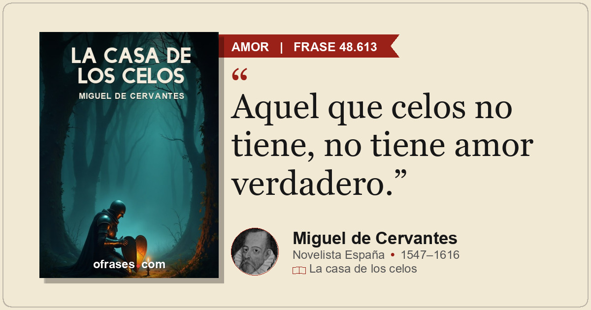 Aquel que celos no tiene, no tiene amor verdadero.