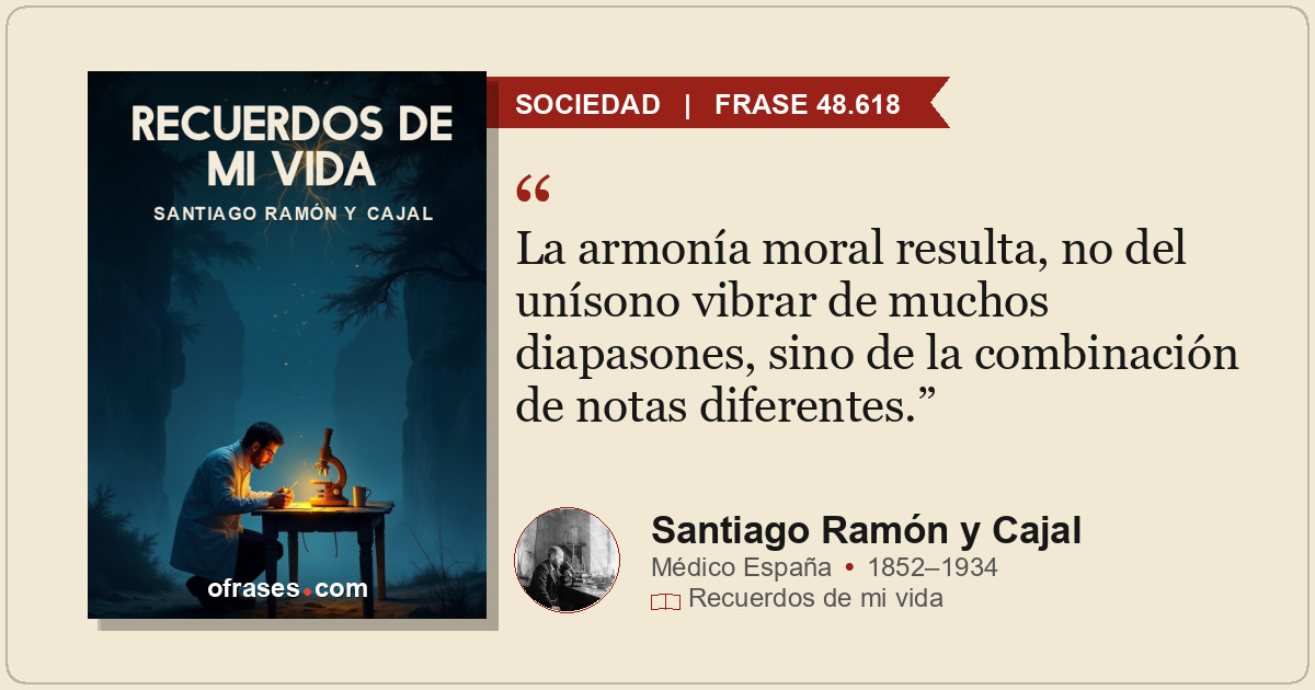 La armonía moral resulta, no del unísono vibrar de muchos diapasones, sino de la...