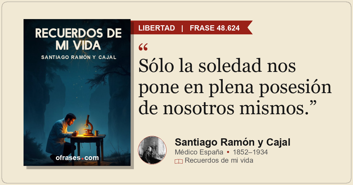 Sólo la soledad nos pone en plena posesión de nosotros mismos.