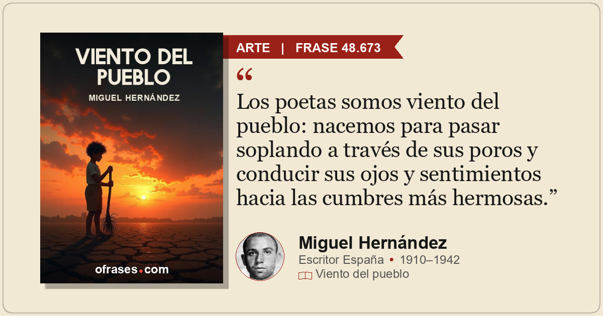 Los poetas somos viento del pueblo: nacemos para pasar soplando a través de sus...