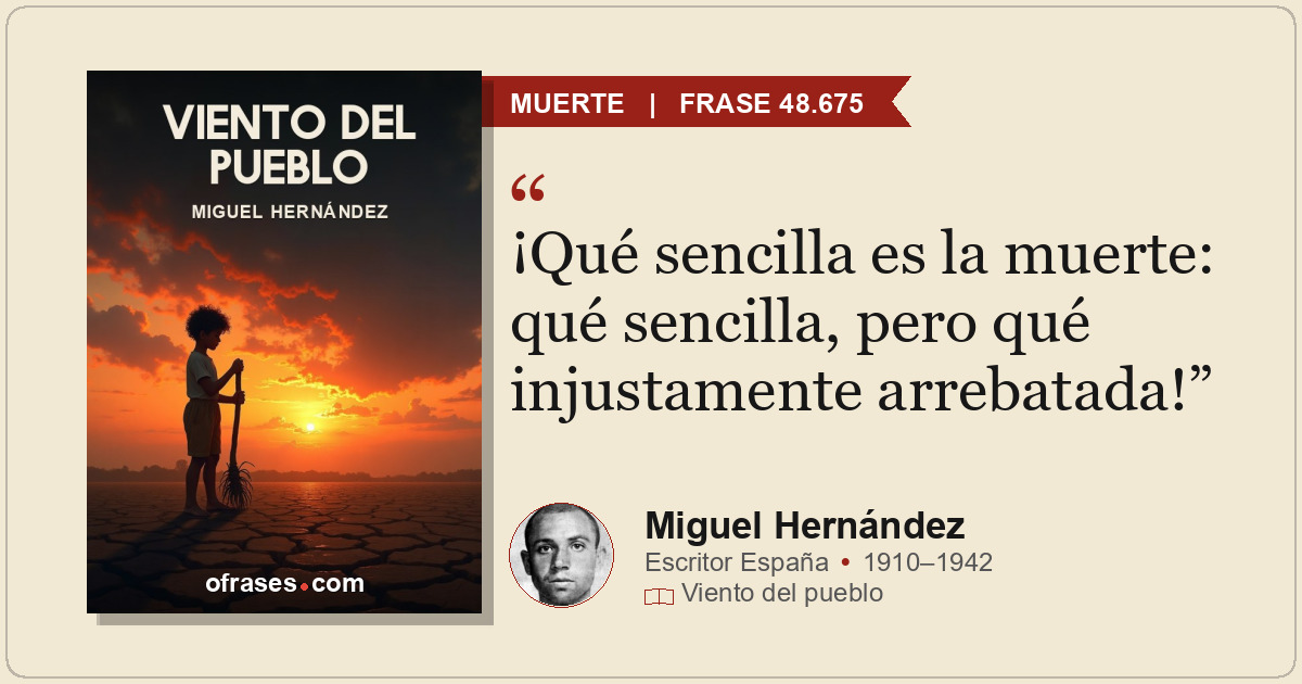 ¡Qué sencilla es la muerte: qué sencilla, pero qué injustamente arrebatada!