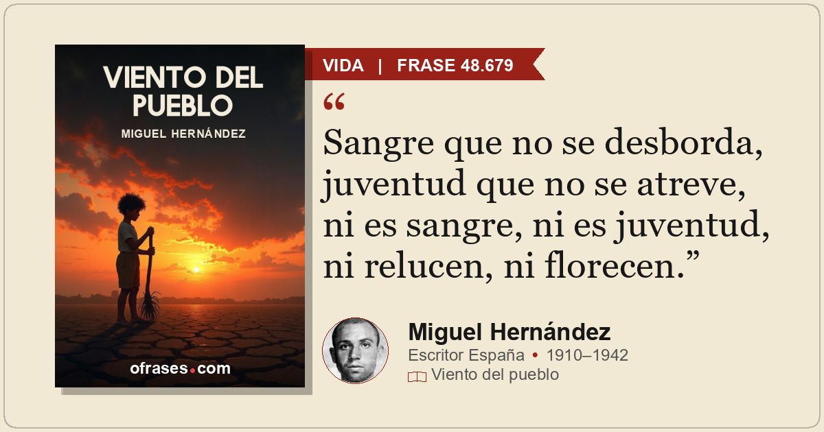Sangre que no se desborda, juventud que no se atreve, ni es sangre, ni es juvent...