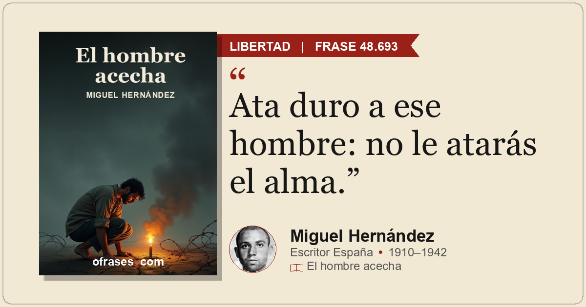 Ata duro a ese hombre: no le atarás el alma.