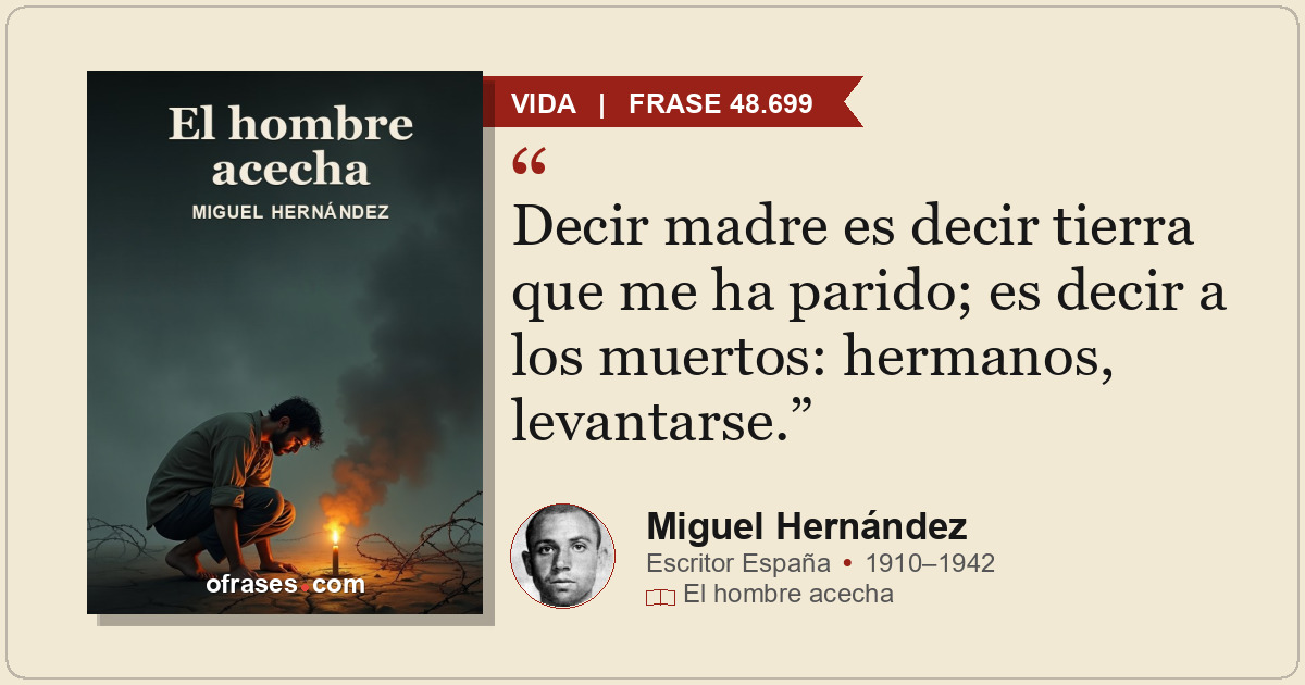 Decir madre es decir tierra que me ha parido; es decir a los muertos: hermanos,...
