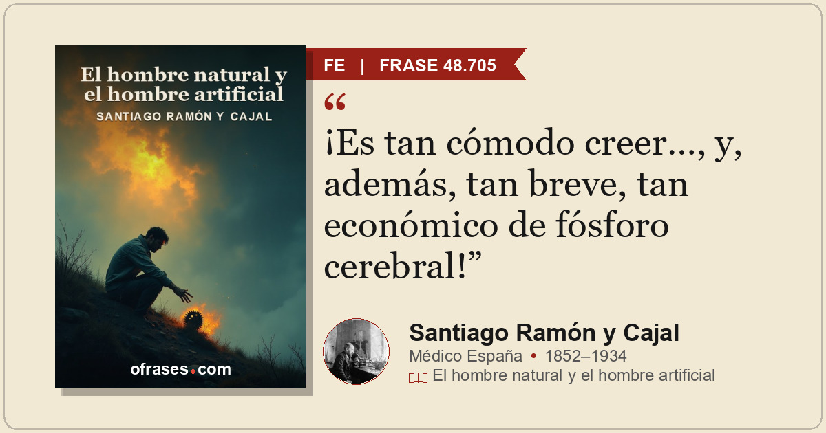 ¡Es tan cómodo creer…, y, además, tan breve, tan económico de fósforo cerebral!
