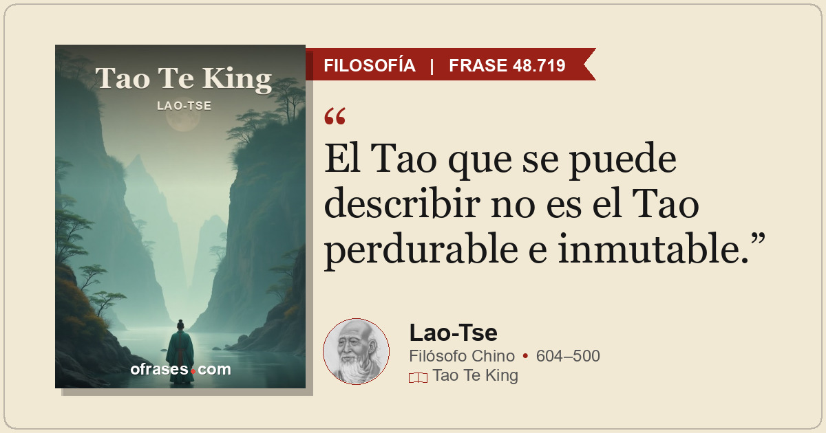 El Tao que se puede describir no es el Tao perdurable e inmutable.